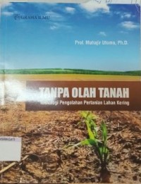 Image of Tanpa Olah Tanah: Teknologi Pengolahan Pertanian Lahan Kering