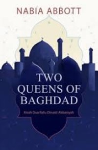 Image of Two Queens of Baghdad: Kisah Dua Ratu Dinasti Abbasiyah/Nabila